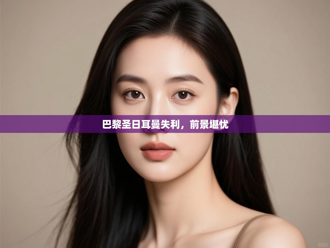 巴黎圣日耳曼失利，前景堪忧  第1张