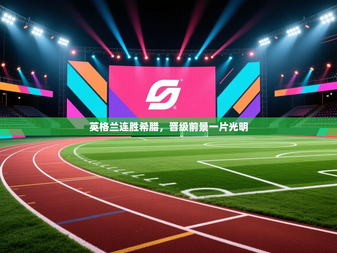 英格兰连胜希腊，晋级前景一片光明  第2张