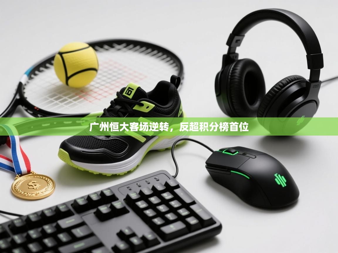 广州恒大客场逆转，反超积分榜首位  第1张