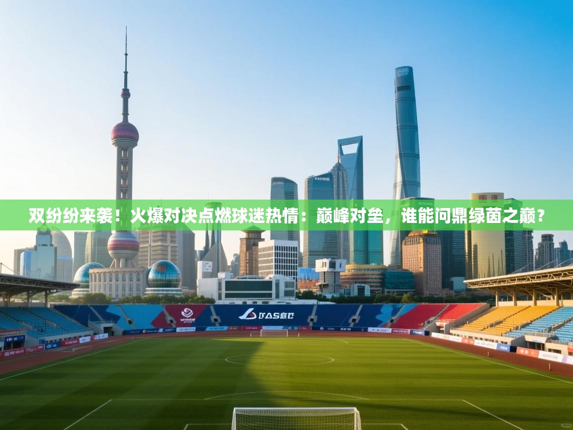 双纷纷来袭！火爆对决点燃球迷热情：巅峰对垒，谁能问鼎绿茵之巅？  第1张