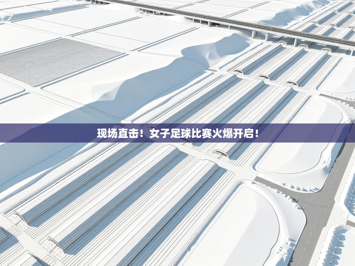 现场直击！女子足球比赛火爆开启！  第1张
