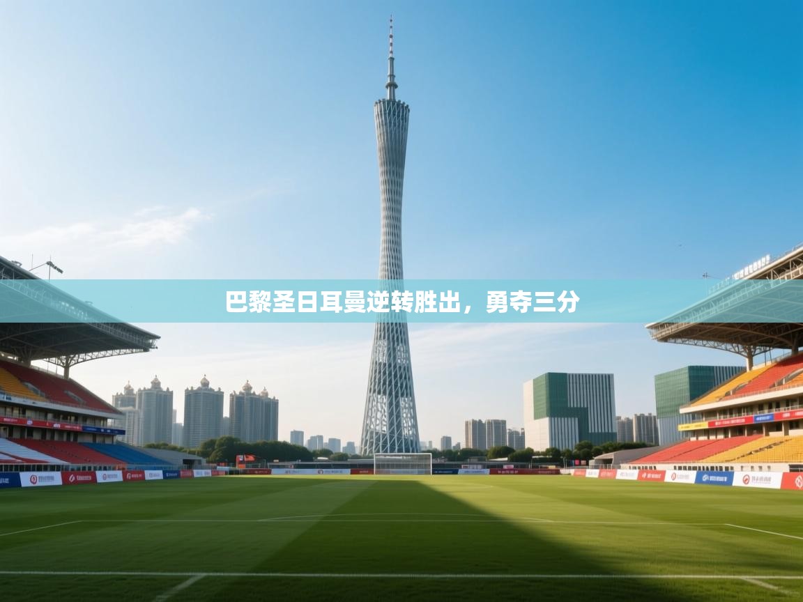 巴黎圣日耳曼逆转胜出，勇夺三分  第2张